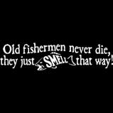 Old fisherman never die - they just smell that way